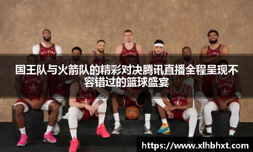 国王队与火箭队的精彩对决腾讯直播全程呈现不容错过的篮球盛宴